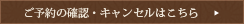 ご予約の確認・キャンセルはこちら